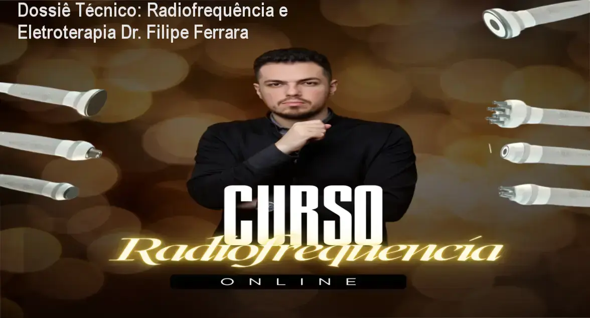 Dossiê Técnico: Radiofrequência e Eletroterapia Dr. Filipe Ferrara 1 Curso de Memorização PDF Representação técnica de protocolos de radiofrequência e eletroterapia aplicada à estética avançada