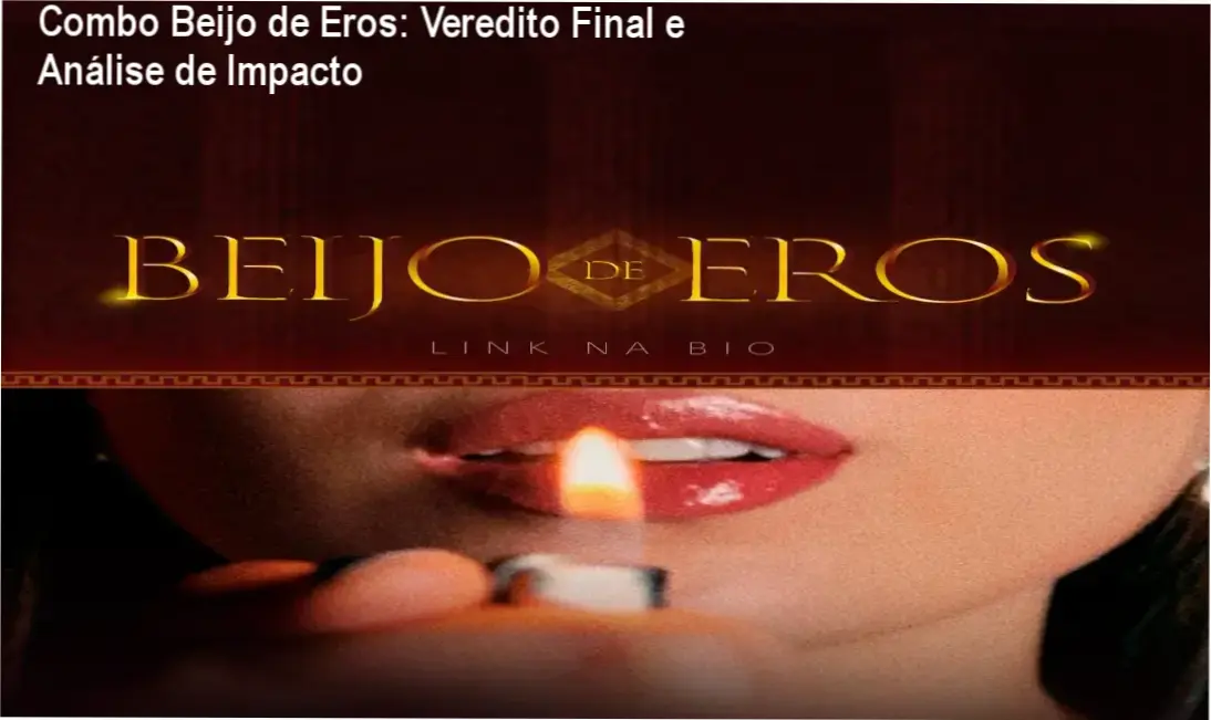Combo Beijo de Eros: Veredito Final e Análise de Impacto 1 Curso de Memorização PDF Análise técnica do método Beijo de Eros para performance sexual masculina