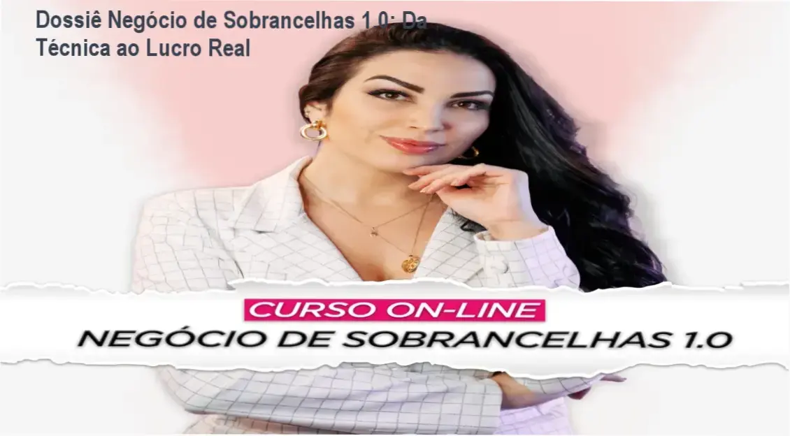 Dossiê Negócio de Sobrancelhas 1.0: Da Técnica ao Lucro Real 1 Curso de Memorização PDF Especialista aplicando técnica de design de sobrancelhas com foco em gestão de negócio